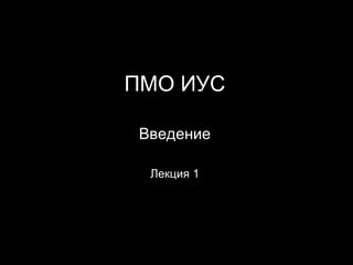 ПМО ИУС Введение Лекция 1