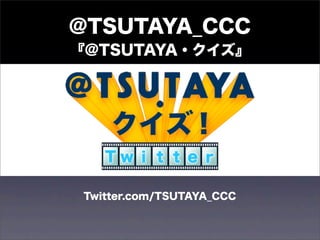 @TSUTAYA_CCC
『@TSUTAYA・クイズ』




 Twitter.com/TSUTAYA_CCC
 