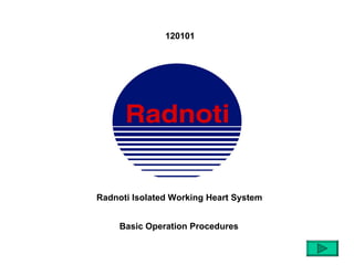 120101




Radnoti Isolated Working Heart System


     Basic Operation Procedures
 