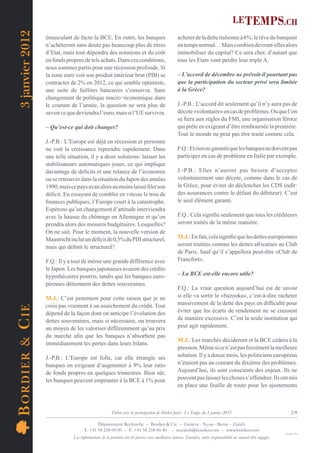 3 janvier 2012
                    émasculant de facto la BCE. En outre, les banques                              acheter de la dette italienne à 6%: le rêve du banquier
                    n’achèteront sans doute pas beaucoup plus de titres                            en temps normal… Mais combien devront-elles alors
                    d’Etat, mais tout dépendra des notations et du coût                            immobiliser du capital? Ce sera cher, d’autant que
                    en fonds propres de tels achats. Dans ces conditions,                          tous les Etats vont perdre leur triple A.
                    nous sommes partis pour une récession profonde. Si
                    la zone euro voit son produit intérieur brut (PIB) se                          – L’accord de décembre ne prévoit-il pourtant pas
                    contracter de 2% en 2012, ce qui semble optimiste,                             que la participation du secteur privé sera limitée
                    une suite de faillites bancaires s’ensuivra. Sans                              à la Grèce?
                    changement de politique macro¬économique dans
                    le courant de l’année, la question ne sera plus de                             J.-P.B.: L’accord dit seulement qu’il n’y aura pas de
                    savoir ce que deviendra l’euro, mais si l’UE survivra.                         décote «volontaire» en cas de problèmes. Ou que l’on
                                                                                                   se ﬁera aux règles du FMI, une organisation féroce
                    – Qu’est-ce qui doit changer?                                                  qui prête en exigeant d’être remboursée la première.
                                                                                                   Tout le monde ne peut pas être traité comme cela.
                    J.-P.B.: L’Europe est déjà en récession et personne
                    ne voit la croissance reprendre rapidement. Dans                               F.Q.: Et rien ne garantit que les banques ne doivent pas
                    une telle situation, il y a deux solutions: laisser les                        participer en cas de problème en Italie par exemple.
                    stabilisateurs automatiques jouer, ce qui implique
                    davantage de déﬁcits et une relance de l’économie                              J.-P.B.: Elles n’auront pas besoin d’accepter
                    ou se retrouver dans la situation du Japon des années                          volontairement une décote, comme dans le cas de
                    1990, mais ce pays avait alors au moins laissé ﬁler son                        la Grèce, pour éviter de déclencher les CDS (ndlr:
                    déﬁcit. En essayant de combler en vitesse le trou de                           des assurances contre le défaut du débiteur). C’est
                    ﬁnances publiques, l’Europe court à la catastrophe.                            le seul élément garanti.
                    Espérons qu’un changement d’attitude interviendra
                    avec la hausse du chômage en Allemagne et qu’on                                F.Q.: Cela signiﬁe seulement que tous les créditeurs
                    prendra alors des mesures budgétaires. Lesquelles?                             seront traités de la même manière.
                    On ne sait. Pour le moment, la nouvelle version de
                    Maastricht inclut un déﬁcit de 0,5% du PIB structurel,                         M.J.: En fait, cela signiﬁe que les dettes européennes
                    mais qui déﬁnit le structurel?                                                 seront traitées comme les dettes africaines au Club
                                                                                                   de Paris. Sauf qu’il s’appellera peut-être «Club de
                    F.Q.: Il y a tout de même une grande différence avec                           Francfort».
                    le Japon. Les banques japonaises avaient des crédits
                    hypothécaires pourris, tandis que les banques euro-                            – La BCE est-elle encore utile?
                    péennes détiennent des dettes souveraines.
                                                                                                   F.Q.: La vraie question aujourd’hui est de savoir
                    M.J.: C’est justement pour cette raison que je ne                              si elle va sortir le «bazooka», c’est-à-dire racheter
                    crois pas vraiment à un assèchement du crédit. Tout                            massivement de la dette des pays en difﬁculté pour
B OR DIE R & C IE




                    dépend de la façon dont on anticipe l’évolution des                            éviter que les écarts de rendement ne se creusent
                    dettes souveraines, mais si nécessaire, on trouvera                            de manière excessive. C’est la seule institution qui
                    un moyen de les valoriser différemment qu’au prix                              peut agir rapidement.
                    du marché aﬁn que les banques n’absorbent pas
                                                                                                   M.J.: Les marchés décideront et la BCE cédera à la
                    immédiatement les pertes dans leurs bilans.
                                                                                                   pression. Même si ce n’est pas forcément la meilleure
                    J.-P.B.: L’Europe est folle, car elle étrangle ses                             solution. Il y a douze mois, les politiciens européens
                    banques en exigeant d’augmenter à 9% leur ratio                                n’étaient pas au courant du dixième des problèmes.
                    de fonds propres en quelques trimestres. Bien sûr,                             Aujourd’hui, ils sont conscients des enjeux. Ils ne
                    les banques peuvent emprunter à la BCE à 1% pour                               peuvent pas laisser les choses s’effondrer. Ils ont mis
                                                                                                   en place une feuille de route pour les ajustements



                                                        Débat avec la participation de Michel Juvet - Le Temps du 3 janvier 2012                                        2/9

                                             Département Recherche – Bordier & Cie – Genève - Nyon - Berne - Zürich
                                      T. +41 58 258 00 00 – F. +41 58 258 00 40 – research@bordier.com – www.bordier.com
                                                                                                                                                                   Design ClPa
                                Les informations de la présente ont été puisées aux meilleures sources. Toutefois, notre responsabilité ne saurait être engagée.
 