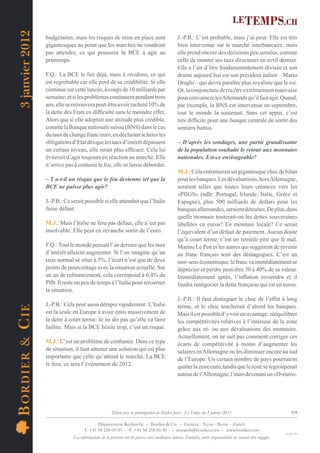 3 janvier 2012
                    budgétaires, mais les risques de mise en place sont                             J.-P.B.: C’est probable, mais j’ai peur. Elle est très
                    gigantesques au point que les marchés ne voudront                               bien intervenue sur le marché interbancaire, mais
                    pas attendre, ce qui poussera la BCE à agir au                                  elle prend encore des décisions peu sensées, comme
                    printemps.                                                                      celle de monter ses taux directeurs en avril dernier.
                                                                                                    Elle a l’air d’être fondamentalement divisée et son
                    F.Q.: La BCE le fait déjà, mais à reculons, ce qui                              drame aujourd’hui est son président italien – Mario
                    est regrettable car elle perd de sa crédibilité. Si elle                        Draghi – qui devra paraître plus royaliste que le roi.
                    continue sur cette lancée, à coups de 10 milliards par                          Or, la conjoncture devra être extrêmement mauvaise
                    semaine, et si les problèmes continuent pendant trois                           pour convaincre les Allemands qu’il faut agir. Quand,
                    ans, elle se retrouvera peut-être avoir racheté 10% de                          par exemple, la BNS est intervenue en septembre,
                    la dette des Etats en difﬁculté sans le moindre effet.                          tout le monde la soutenait. Sans cet appui, c’est
                    Alors que si elle adoptait une attitude plus crédible,                          très difﬁcile pour une banque centrale de sortir des
                    comme la Banque nationale suisse (BNS) dans le cas                              sentiers battus.
                    du taux de change franc/euro, en déclarant acheter les
                    obligations d’Etat dès que les taux d’intérêt dépassent                         – D’après les sondages, une partie grandissante
                    un certain niveau, elle serait plus efﬁcace. Cela lui                           de la population souhaite le retour aux monnaies
                    éviterait d’agir toujours en réaction au marché. Elle                           nationales. Est-ce envisageable?
                    n’arrive pas à contenir le feu, elle se laisse déborder.
                                                                                                    M.J.: Cela entraînerait un gigantesque choc de bilan
                    – Y a-t-il un risque que le feu devienne tel que la                             pour les banques. Les dévaluations, hors Allemagne,
                    BCE ne puisse plus agir?                                                        seraient telles que toutes leurs créances vers les
                                                                                                    «PIIGS» (ndlr: Portugal, Irlande, Italie, Grèce et
                    J.-P.B.: Ce serait possible si elle attendait que l’Italie                      Espagne), plus 500 milliards de dollars pour les
                    fasse défaut.                                                                   banques allemandes, seraient détruites. De plus, dans
                                                                                                    quelle monnaie traiterait-on les dettes souveraines
                    M.J.: Mais l’Italie ne fera pas défaut, elle n’est pas                          libellées en euros? En monnaie locale? Ce serait
                    insolvable. Elle peut en revanche sortir de l’euro.                             l’équivalent d’un défaut de paiement. Aucun doute
                                                                                                    qu’à court terme, c’est un remède pire que le mal.
                    F.Q.: Tout le monde pensait l’an dernier que les taux                           Marine Le Pen et les autres qui suggèrent de revenir
                    d’intérêt allaient augmenter. Si l’on imagine qu’un                             au franc français sont des démagogues. C’est un
                    taux normal se situe à 5%, l’écart n’est que de deux                            non-sens économique: le franc va immédiatement se
                    points de pourcentage avec la situation actuelle. Sur                           déprécier et perdre peut-être 30 à 40% de sa valeur.
                    un an de reﬁnancement, cela correspond à 0,4% du                                Immédiatement après, l’inﬂation reviendra et il
                    PIB. Il reste un peu de temps à l’Italie pour retourner                         faudra renégocier la dette française qui est en euros.
                    la situation.
                                                                                                    J.-P.B.: Il faut distinguer le choc de l’effet à long
                    J.-P.B.: Cela peut aussi déraper rapidement. L’Italie                           terme, et le choc toucherait d’abord les banques.
B OR DIE R & C IE




                    est la seule en Europe à avoir émis massivement de                              Mais il est possible d’y voir un avantage: rééquilibrer
                    la dette à court terme. Je ne dis pas qu’elle va faire                          les compétitivités relatives à l’intérieur de la zone
                    faillite. Mais si la BCE hésite trop, c’est un risque.                          grâce aux ré- ou aux dévaluations des monnaies.
                                                                                                    Actuellement, on ne sait pas comment corriger ces
                    M.J.: C’est un problème de conﬁance. Dans ce type                               écarts de compétitivité à moins d’augmenter les
                    de situation, il faut amener une solution qui est plus                          salaires en Allemagne ou les diminuer encore au sud
                    importante que celle qu’attend le marché. La BCE                                de l’Europe. Un certain nombre de pays pourraient
                    le fera, ce sera l’événement de 2012.                                           quitter la zone euro, tandis que le reste se regrouperait
                                                                                                    autour de l’Allemagne, l’euro devenant un «D-euro».




                                                         Débat avec la participation de Michel Juvet - Le Temps du 3 janvier 2012                                        3/9

                                              Département Recherche – Bordier & Cie – Genève - Nyon - Berne - Zürich
                                       T. +41 58 258 00 00 – F. +41 58 258 00 40 – research@bordier.com – www.bordier.com
                                                                                                                                                                    Design ClPa
                                 Les informations de la présente ont été puisées aux meilleures sources. Toutefois, notre responsabilité ne saurait être engagée.
 