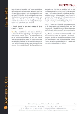 3 janvier 2012
                    que l’on peut se demander si la Suisse a rejoint un                            présidentielle française ne débouche pas sur une
                    ex-système monétaire européen? Doit-on dévaluer ou                             remise en question des traités signés précédemment
                    réévaluer en permanence notre monnaie en fonction                              et que l’intégration progresse, la BNS pourra réduire
                    de l’euro? Si on ﬁxe un deuxième plancher, cela                                ses interventions. Je pense qu’elle intervient en ce
                    signiﬁe que notre monnaie n’est plus soumise aux                               moment. Car l’on devrait voir le franc suisse monter
                    règles du marché. Ce serait un changement fonda-                               dans la situation actuelle. Elle n’est pas intervenue
                    mental. Pour cette raison, il serait problématique                             jusqu’à présent grâce à l’effet psychologique.
                    que la BNS réévalue le taux plancher.
                                                                                                   J.-P.B.: Elle devrait changer le plancher seulement
                    – Qu’elle le fasse ou non, nous sommes de facto                                si la situation devenait catastrophique, soit une
                    très liés à l’euro…                                                            récession de 5% du PIB ou pire. En rentrant dans
                                                                                                   une logique de relèvement, elle ne s’en sortira plus!
                    M.J.: Il y a une différence entre faire un effort face
                    à une surévaluation gigantesque et changer systé-                              F.Q.: Il n’est pas certain qu’un éclatement de l’euro
                    matiquement le taux, quitte à revenir en arrière en                            provoque un tel afﬂux de capitaux. Cela revient à
                    cas de mécontentement. Quoi qu’il en soit, le taux                             imaginer un individu qui a peur d’un attentat terro-
                    plancher restera encore, en tout cas jusqu’à l’élection                        riste dans une pièce et se réfugie derrière la fenêtre.
                    présidentielle française qui sera un élément pivot de                          En cas de déﬂagration en Europe, il y aurait une
                    toute la problématique des dettes européennes. Si cela                         récession catastrophique en Suisse.
                    se passe bien, c’est-à-dire si le résultat de l’élection
B OR DIE R & C IE




                                                        Débat avec la participation de Michel Juvet - Le Temps du 3 janvier 2012                                        5/9

                                             Département Recherche – Bordier & Cie – Genève - Nyon - Berne - Zürich
                                      T. +41 58 258 00 00 – F. +41 58 258 00 40 – research@bordier.com – www.bordier.com
                                                                                                                                                                   Design ClPa
                                Les informations de la présente ont été puisées aux meilleures sources. Toutefois, notre responsabilité ne saurait être engagée.
 