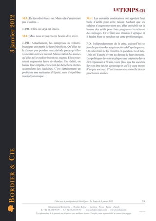 3 janvier 2012
                    M.J.: De les redistribuer, oui. Mais cela n’en créerait                        M.J.: Les autorités américaines ont apprécié leur
                    pas d’autres…                                                                  bulle d’actifs pour cette raison. Sachant que les
                                                                                                   salaires n’augmenteraient pas, elles ont tablé sur la
                    J.-P.B.: Elles ont déjà été créées.                                            hausse des actifs pour faire progresser la richesse
                                                                                                   des ménages. Or c’était une illusion d’optique et
                    M.J.: Mais nous avons encore besoin d’en créer.                                il faudra bien se pencher sur cette problématique.

                    J.-P.B.: Actuellement, les entreprises ne redistri-                            F.Q.: Indépendamment de la crise, aujourd’hui se
                    buent pas une partie de leurs bénéﬁces. Qu’elles ne                            pose la question des acquis sociaux de l’après-guerre.
                    le fassent pas pendant une période parce qu’elles                              On est en train de les remettre en question. Les Etats-
                    veulent investir est normal. Mais cela fait des années                         Unis et l’Europe vivent au-dessus de leurs moyens.
                    qu’elles ne les redistribuent pas ou peu. Elles pour-                          Les politiques devront expliquer que la retraite devra
                    raient augmenter leurs dividendes. En réalité, on                              être repoussée à 70 ans, voire plus, que les sociétés
                    baisse leurs impôts, elles font des bénéﬁces et elles                          devront être taxées davantage et qu’il y aura moins
                    accumulent des liquidités. C’est certainement un                               d’acquis sociaux. C’est la mauvaise nouvelle de ces
                    problème non seulement d’équité, mais d’équilibre                              prochaines années.
                    macroéconomique.
B OR DIE R & C IE




                                                        Débat avec la participation de Michel Juvet - Le Temps du 3 janvier 2012                                        7/9

                                             Département Recherche – Bordier & Cie – Genève - Nyon - Berne - Zürich
                                      T. +41 58 258 00 00 – F. +41 58 258 00 40 – research@bordier.com – www.bordier.com
                                                                                                                                                                   Design ClPa
                                Les informations de la présente ont été puisées aux meilleures sources. Toutefois, notre responsabilité ne saurait être engagée.
 