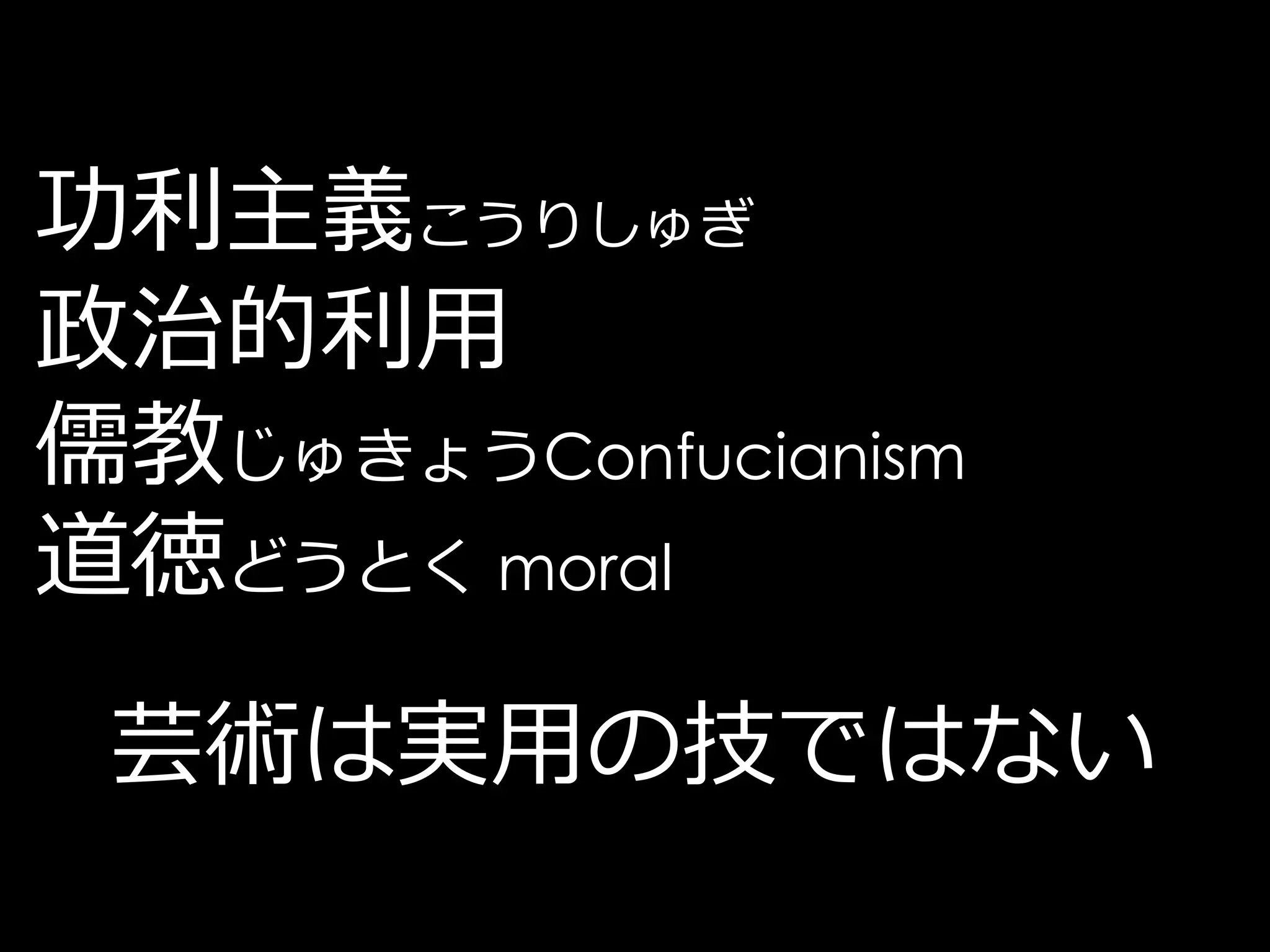 功利主義こうりしゅぎ
政治的利用
儒教じゅきょうConfucianism
道徳どうとく moral
 芸術は実用の技ではない
 