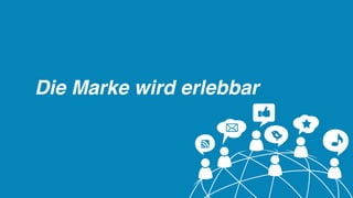 Die Marke wird erlebbar
 