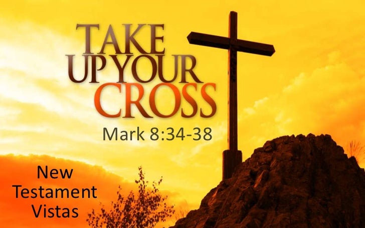 1108 Nt Vistas 08 Take Up Your Cross Mark 8 34 38 1108 Nt Vistas 08 Take Up Your Cross Mark 8 34 38