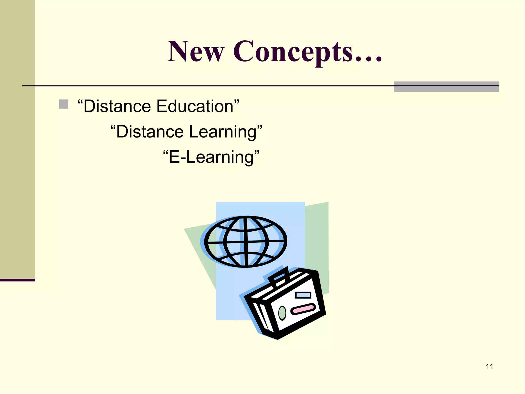 11
New Concepts…
 “Distance Education”
“Distance Learning”
“E-Learning”
 