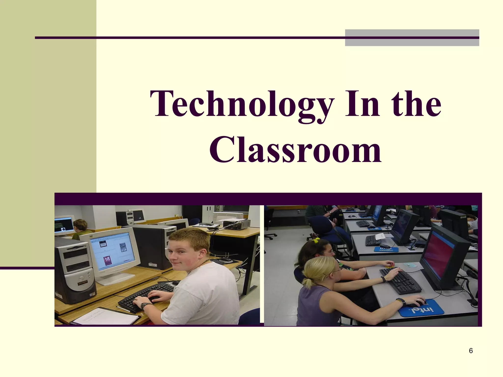 6
Technology In the
Classroom
 