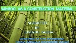 Bamboo Construction
Company Name
BAMBOO AS A CONSTRUCTION MATERIAL
 