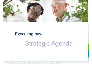 Executing new

                                      Strategic Agenda

Page 18 • Bayer Investor Presentation • Cheuvreux German Corporate Conference • Werner Baumann • January 18, 2012
 