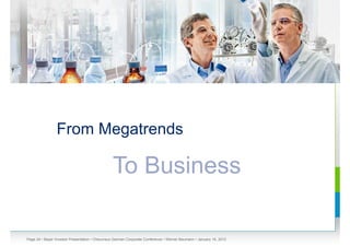 From Megatrends

                                                To Business

Page 24 • Bayer Investor Presentation • Cheuvreux German Corporate Conference • Werner Baumann • January 18, 2012
 