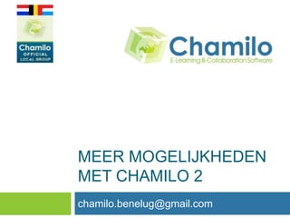 MEER MOGELIJKHEDEN
MET CHAMILO 2
chamilo.benelug@gmail.com
 