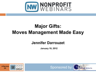 Sponsored by:A Service
Of:
Major Gifts:
Moves Management Made Easy
Jennifer Darrouzet
January 10, 2012
 