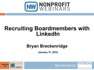 Recruiting Boardmembers with
              LinkedIn

            Bryan Breckenridge
                 January 11, 2012



A Service
   Of:                        Sponsored by:
 