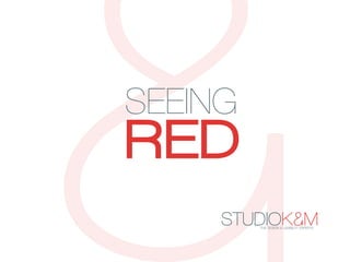 SEEING
RED
     STUDIOK&M
         THE DESIGN & USABILITY EXPERTS   .
 