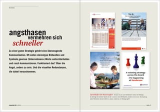 Bildhaftes




angsthasen
                         vermehren sich
      schneller
Zu einer guten Strategie gehört eine überzeugende
Kommunikation. Oft sollen stereotype Bildwelten und
Symbole gewisse (Unternehmens-)Werte aufrechterhalten
und rasch kommunizieren. Funktioniert das? Über die
Angst, anders zu sein. Und die visuellen Redundanzen,
die dabei herauskommen.




                                                        Sprintläufer oder Bauernopfer?               Schach ist cool und intellektuell. Schach ist Strategie.
                                                        Es überragt alle anderen Spiele wie der   chimborazo   einen Misthaufen, wusste   schopenhauer.   Grund genug,
                                                        jeden Werbehahn danach krähen zu lassen, sobald es um Strategie geht?




connected 08 01 | 2012                                                                                                                                               Seite 27
 