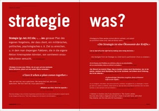Definitionen & Zitate




strategie                                                                                                             was?
Strategie [gr.-lat.(-fr)] die; -, …ien: genauer Plan des                                                              «Strategische Pläne werden einmal jährlich verfasst, und sobald
                                                                                                                      sie schriftlich fixiert sind, liest sie keiner mehr.» eileen c. shapiro
eigenen Vorgehens, der dazu dient, ein militärisches,
                                                                                                                                      «Die Strategie ist eine Ökonomie der Kräfte.»
politisches, psychologisches o. ä. Ziel zu erreichen,                                                                                  carl von clausewitz   (1780 –1831)


u. in dem man diejenigen Faktoren, die in die eigene                                                                  «Let us start off on the right foot by making some wrong decisions.»
                                                                                                                      paul arden   (1940 – 2008)
Aktion hineinspielen könnten, von vornherein einzu-
                                                                                                                        «Die häufigste Form der Strategie ist, Zufall durch qualifizierten Irrtum zu ersetzen.»
kalkulieren versucht.                         duden   Fremdwörterbuch                                                    stefan winzenried



                                                                                                                      «Es ist besser, ein Problem zu erörtern, ohne es zu entscheiden,
                                                                                                                      als zu entscheiden, ohne es erörtert zu haben.» joseph joubert (1754 –1824)
«Strategie ist eines jener Wörter, die wir gern auf eine bestimmte
Weise definieren, jedoch auf eine andere Weise verwenden.»                                                            «Der Mensch hat dreierlei Wege, klug zu handeln: erstens durch Nachdenken, das ist der
henry mintzberg                                                                                                       edelste, zweitens durch Nachahmen, das ist der leichteste, und drittens durch Erfahrung,
                                                                                                                      das ist der bitterste.» konfuzius (551– 479 v. Chr.)
                         «I love it when a plan comes together.»
                          colonel john   «hannibal»   smith   (1983 –1987)                                                                           «Je planmässiger Menschen vorgehen, desto wirksamer
                                                                                                                                                     trifft sie der Zufall.» friedrich dürrenmatt (1921–1990)
«Wer viel Geld hat, kann spekulieren. Wer wenig Geld hat, darf nicht
spekulieren. Wer kein Geld hat, muss spekulieren.» andré kostolany (1906 –1999)                                       «Es ist unmöglich, einen Mann, dem durch seine Art zu verfahren, viel geglückt ist, zu überzeugen, er könne
                                                                                                                      gut daran tun, anders zu verfahren. Daher kommt es, dass das Glück eines Mannes wechselt; denn die Zeiten
                                                                 «Whatever you think, think the opposite.»            wechseln, er aber wechselt nicht sein Verfahren.»     niccolò machiavelli   (1469 –1527)
                                                                 paul arden   (1940 –2008)


«Business strategy is less a function of grandiose predictions than it is a result of being able to respond rapidly   «I believe in intuition only if you discipline it. The ‹hunch› artists,
to real changes as they occur. That’s why strategy has to be dynamic and anticipatory.»      jack welch               the ones who make a diagnosis but don’t check it out with facts, with what
                                                                                                                      they observe, are the ones who kill businesses.» peter drucker (1909 –2005)


connected 08 01 | 2012                                                                                                                                                                                                       Seite 9
 