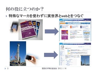 何の役に立つのか？
       特殊なマーカを使わずに実世界とwebとをつなぐ




    5             関西CVPRML勉強会 2012.1.14
 