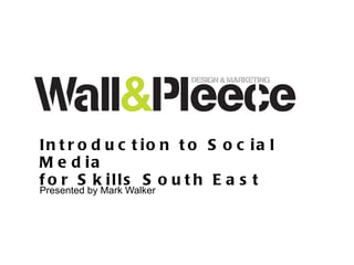 Introduction to Social Media for Skills South East Presented by Mark Walker 
