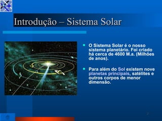 Introdução – Sistema Solar

                   O Sistema Solar é o nosso
                    sistema planetário. Foi cria...