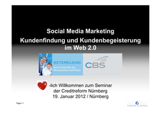 Social Media Marketing
   Kundenfindung und Kundenbegeisterung
                 im Web 2.0




           -lich Willkommen zum Seminar
              der Creditreform Nürnberg
              19. Januar 2012 / Nürnberg
Page   1
 