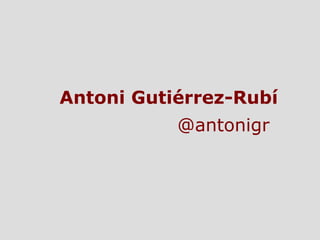 Antoni Gutiérrez-Rubí @antonigr   