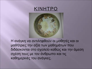 ΚΙΝΗΤΡΟ
Η ανάγκη να αντιληφθούν οι μαθητές και οι
μαθήτριες την αξία των μαθημάτων που
διδάσκονται στο σχολείο καθώς και την άμεση
σχέση τους με τον άνθρωπο και τις
καθημερινές του ανάγκες.
 