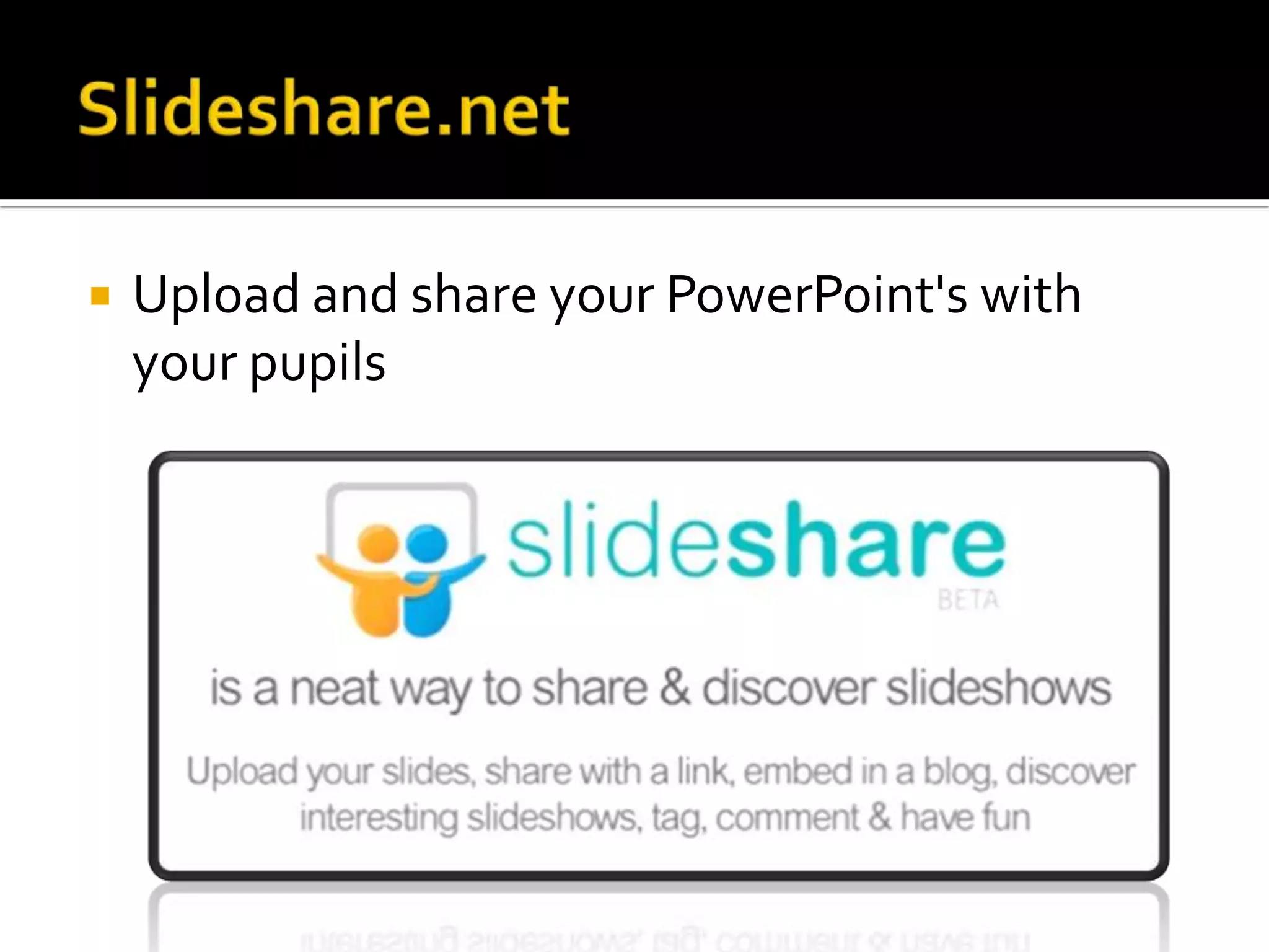    Upload and share your PowerPoint's with
    your pupils
 