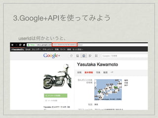 3.Google+APIを使ってみよう

 userIdは何かというと、
 
