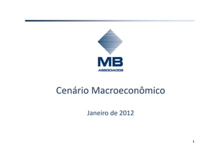 Cenário Macroeconômico

      Janeiro de 2012


                         1
 