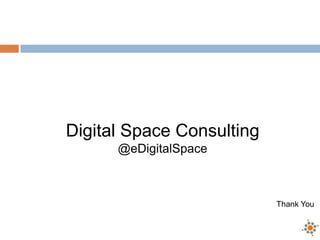 Digital Space Consulting
      @eDigitalSpace



                           Thank You
 