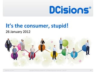 I t’s the consumer, stupid ! 26 January 2012 