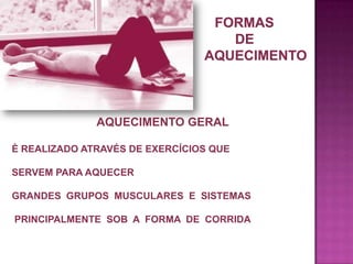 AQUECIMENTO GERAL
È REALIZADO ATRAVÉS DE EXERCÍCIOS QUE
SERVEM PARA AQUECER
GRANDES GRUPOS MUSCULARES E SISTEMAS
PRINCIPALMENTE SOB A FORMA DE CORRIDA

 