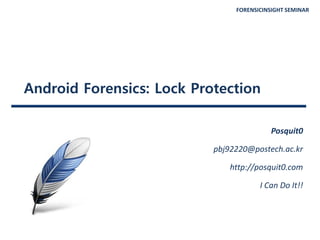 FORENSICINSIGHT SEMINAR
Android Forensics: Lock Protection
Posquit0
pbj92220@postech.ac.kr
http://posquit0.com
I Can Do It!!
 