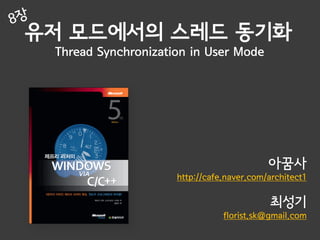 유저 모드에서의 스레드 동기화
 Thread Synchronization in User Mode




                                           아꿈사
                     http://cafe.naver.com/architect1

                                           최성기
                                florist.sk@gmail.com
 