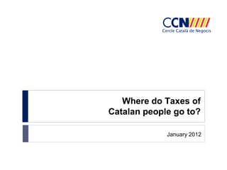 Where do Taxes of
Catalan people go to?

             January 2012
 
