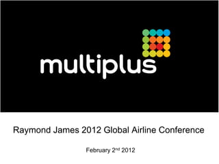 Raymond James 2012 Global Airline Conference

                February 2nd 2012
 