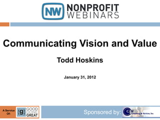 Communicating Vision and Value
            Todd Hoskins

             January 31, 2012




A Service
   Of:                Sponsored by:
 