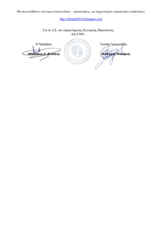 Θα ακολουθήσουν σύντομα ανακοινώσεις – προσκλήσεις, για συμμετοχή σε παράλληλες εκδηλώσεις.
http://6hmath2014.blogspot.com
Για το Δ.Σ. του παραρτήματος Κεντρικής Μακεδονίας
της Ε.Μ.Ε.
Ο Πρόεδρος
Αθανάσιος Η. Φυλάκης
Γενικός Γραμματέας
Θεόδωρος Μακάριος
 