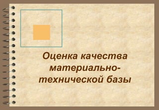 Оценка качества 
материально- 
технической базы 
 