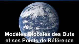 Modèles Globales des Buts
et ses Points de Référence
 