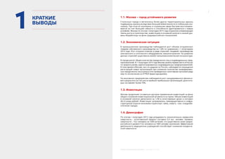 3
МОСКВА: ЭКОНОМИЧЕСКОЕ ОБОЗРЕНИЕ I ПОЛУГОДИЕ 2015 ГОДА
1КРАТКИЕ
ВЫВОДЫ
1.1. Москва – город устойчивого развития
Столичные города и мегаполисы более других территориальных единиц
подвержены кризису вследствие большей вовлеченности в глобальную эко-
номику. При этом их экономика и социальная сфера быстрее восстанавли-
ваются за счет большей гибкости и способности адаптироваться к новым
условиям. Москва по итогам I полугодия 2015 года сохранила опережающие
темпы роста в строительстве, инвестициях в основной капитал и низкий уро-
вень безработицы на фоне среднероссийских показателей.
1.2. Экономическая ситуация
В промышленном производстве наблюдается рост объема отгруженных
товаров собственного производства на 1,8% по сравнению с I полугодием
2014 года. Рост отгрузки отмечен в ряде отраслей: пищевой, производстве
электронного и оптического оборудования, машиностроении. На развитие
данных отраслей существенно влияет внешнеэкономическая конъюнктура.
В городе растет общее количество юридических лиц и индивидуальных пред-
принимателей. В 1 полугодии 2015 года Москва заняла первое место в России
по приросту вновь зарегистрированных индивидуальных предпринимателей.
В тоже время в Москве, как и в среднем по России, наблюдается сокращение
регистраций новых организаций при снижении количества ликвидирован-
ных юридических лиц в результате проведенных налоговыми органами ряда
мер по исключению из ЕГРЮЛ фирм-однодневок.
На московских предприятиях наблюдается рост сальдированного финансо-
вого результата за счет роста прибыли прибыльных организаций, доля кото-
рых составляет более 70%.
1.3. Инвестиции
Москва продолжает оставаться центром привлечения инвестиций на фоне
общего снижения инвестиционной активности в стране. Объем инвестиций
в основной капитал увеличился на 1,5% в сопоставимых ценах и составил
461,8 млрд рублей. Инвестиции направлялись преимущественно в инфра-
структурные отрасли экономики (транспорт, связь, энерго-, газо- и водообе-
спечение города).
1.4. Демография
По итогам I полугодия 2015 года рождаемость незначительно превысила
смертность – естественный прирост составил 5,4 тыс. человек. Уровень
смертности – 10,2 человека на 1000 жителей, что существенно ниже средне-
российского уровня (13,6 человека на 1000 человек населения). Эффективная
деятельность медицинских учреждений способствует снижению младенче-
ской смертности.
 