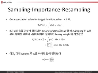 베이지언 연구방법론 기말발표	
Sampling-Importance-Resampling	
•  Get	expecta*on	value	for	target	func*on,	when													.	
•  B가 x의 ...