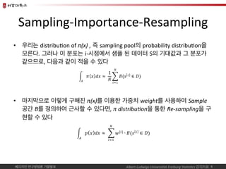 베이지언 연구방법론 기말발표	
Sampling-Importance-Resampling	
•  우리는 distribu*on	of	π(x)	, 즉 sampling	pool의 probability	distribu*on을
모른...