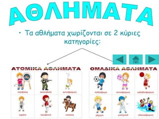 • Τα αθλήματα χωρίζονται σε 2 κύριες
κατηγορίες:
 