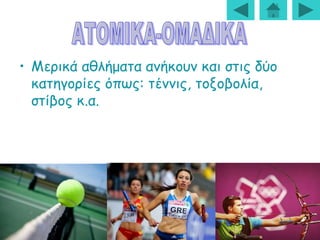 • Μερικά αθλήματα ανήκουν και στις δύο
κατηγορίες όπως: τέννις, τοξοβολία,
στίβος κ.α.
 