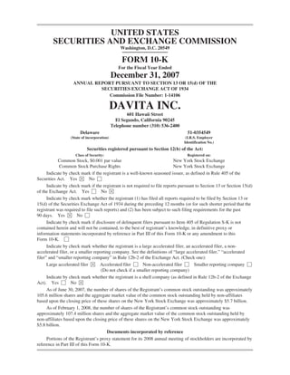 UNITED STATES
        SECURITIES AND EXCHANGE COMMISSION
                                                 Washington, D.C. 20549

                                                  FORM 10-K
                                                For the Fiscal Year Ended
                                             December 31, 2007
                   ANNUAL REPORT PURSUANT TO SECTION 13 OR 15(d) OF THE
                            SECURITIES EXCHANGE ACT OF 1934
                               Commission File Number: 1-14106

                                             DAVITA INC.
                                                     601 Hawaii Street
                                               El Segundo, California 90245
                                             Telephone number (310) 536-2400
                       Delaware                                                   51-0354549
                  (State of incorporation)                                       (I.R.S. Employer
                                                                                Identification No.)
                            Securities registered pursuant to Section 12(b) of the Act:
                     Class of Security:                                           Registered on:
            Common Stock, $0.001 par value                                  New York Stock Exchange
             Common Stock Purchase Rights                                   New York Stock Exchange
      Indicate by check mark if the registrant is a well-known seasoned issuer, as defined in Rule 405 of the
Securities Act. Yes È No ‘
      Indicate by check mark if the registrant is not required to file reports pursuant to Section 13 or Section 15(d)
of the Exchange Act. Yes ‘ No È
      Indicate by check mark whether the registrant (1) has filed all reports required to be filed by Section 13 or
15(d) of the Securities Exchange Act of 1934 during the preceding 12 months (or for such shorter period that the
registrant was required to file such reports) and (2) has been subject to such filing requirements for the past
90 days. Yes È No ‘
      Indicate by check mark if disclosure of delinquent filers pursuant to Item 405 of Regulation S-K is not
contained herein and will not be contained, to the best of registrant’s knowledge, in definitive proxy or
information statements incorporated by reference in Part III of this Form 10-K or any amendment to this
Form 10-K. ‘
      Indicate by check mark whether the registrant is a large accelerated filer, an accelerated filer, a non-
accelerated filer, or a smaller reporting company. See the definitions of “large accelerated filer,” “accelerated
filer” and “smaller reporting company” in Rule 12b-2 of the Exchange Act. (Check one):
      Large accelerated filer È Accelerated filer ‘ Non-accelerated filer ‘ Smaller reporting company ‘
                                    (Do not check if a smaller reporting company)
      Indicate by check mark whether the registrant is a shell company (as defined in Rule 12b-2 of the Exchange
Act). Yes ‘ No È
      As of June 30, 2007, the number of shares of the Registrant’s common stock outstanding was approximately
105.6 million shares and the aggregate market value of the common stock outstanding held by non-affiliates
based upon the closing price of these shares on the New York Stock Exchange was approximately $5.7 billion.
      As of February 1, 2008, the number of shares of the Registrant’s common stock outstanding was
approximately 107.4 million shares and the aggregate market value of the common stock outstanding held by
non-affiliates based upon the closing price of these shares on the New York Stock Exchange was approximately
$5.8 billion.
                                       Documents incorporated by reference
      Portions of the Registrant’s proxy statement for its 2008 annual meeting of stockholders are incorporated by
reference in Part III of this Form 10-K.
 