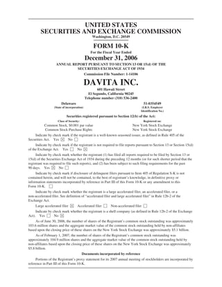 UNITED STATES
        SECURITIES AND EXCHANGE COMMISSION
                                                 Washington, D.C. 20549

                                                  FORM 10-K
                                                For the Fiscal Year Ended
                                             December 31, 2006
                   ANNUAL REPORT PURSUANT TO SECTION 13 OR 15(d) OF THE
                            SECURITIES EXCHANGE ACT OF 1934
                                             Commission File Number: 1-14106

                                             DAVITA INC.
                                                     601 Hawaii Street
                                               El Segundo, California 90245
                                             Telephone number (310) 536-2400
                       Delaware                                                   51-0354549
                  (State of incorporation)                                       (I.R.S. Employer
                                                                                Identification No.)
                            Securities registered pursuant to Section 12(b) of the Act:
                     Class of Security:                                           Registered on:
           Common Stock, $0.001 par value                                   New York Stock Exchange
           Common Stock Purchase Rights                                     New York Stock Exchange
    Indicate by check mark if the registrant is a well-known seasoned issuer, as defined in Rule 405 of the
Securities Act. Yes È No ‘
     Indicate by check mark if the registrant is not required to file reports pursuant to Section 13 or Section 15(d)
of the Exchange Act. Yes ‘ No È
     Indicate by check mark whether the registrant (1) has filed all reports required to be filed by Section 13 or
15(d) of the Securities Exchange Act of 1934 during the preceding 12 months (or for such shorter period that the
registrant was required to file such reports), and (2) has been subject to such filing requirements for the past
90 days. Yes È No ‘
     Indicate by check mark if disclosure of delinquent filers pursuant to Item 405 of Regulation S-K is not
contained herein, and will not be contained, to the best of registrant’s knowledge, in definitive proxy or
information statements incorporated by reference in Part III of this Form 10-K or any amendment to this
Form 10-K. ‘
    Indicate by check mark whether the registrant is a large accelerated filer, an accelerated filer, or a
non-accelerated filer. See definition of “accelerated filer and large accelerated filer” in Rule 12b-2 of the
Exchange Act.
     Large accelerated filer È       Accelerated filer ‘    Non-accelerated filer ‘
     Indicate by check mark whether the registrant is a shell company (as defined in Rule 12b-2 of the Exchange
Act). Yes ‘ No È
     As of June 30, 2006, the number of shares of the Registrant’s common stock outstanding was approximately
103.6 million shares and the aggregate market value of the common stock outstanding held by non-affiliates
based upon the closing price of these shares on the New York Stock Exchange was approximately $5.1 billion.
     As of February 1, 2007, the number of shares of the Registrant’s common stock outstanding was
approximately 104.9 million shares and the aggregate market value of the common stock outstanding held by
non-affiliates based upon the closing price of these shares on the New York Stock Exchange was approximately
$5.8 billion.
                                          Documents incorporated by reference
     Portions of the Registrant’s proxy statement for its 2007 annual meeting of stockholders are incorporated by
reference in Part III of this Form 10-K.
 