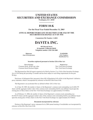 UNITED STATES
        SECURITIES AND EXCHANGE COMMISSION
                                                 Washington, D.C. 20549



                                                  FORM 10-K
                             For the Fiscal Year Ended December 31, 2003
           ANNUAL REPORT PURSUANT TO SECTION 13 OR 15(d) OF THE
                    SECURITIES EXCHANGE ACT OF 1934
                                             Commission File Number: 1-4034


                                             DAVITA INC.
                                                     601 Hawaii Street
                                               El Segundo, California 90245
                                             Telephone number (310) 536-2400

                       Delaware                                                   51-0354549
                  (State of incorporation)                                       (I.R.S. Employer
                                                                                Identification No.)



                            Securities registered pursuant to Section 12(b) of the Act:

                     Class of Security:                                          Registered on:
           Common Stock, $0.001 par value                                 New York Stock Exchange
           Common Stock Purchase Rights                                   New York Stock Exchange

     The Registrant has filed all reports required to be filed by Section 13 or 15(d) of the Securities Exchange
Act of 1934 during the preceding 12 months and has been subject to such filing requirements for the past
90 days.

    Disclosure of delinquent filers pursuant to Item 405 of Regulation S-K will be in the Registrant’s definitive
proxy statement, which is incorporated by reference in Part III of this Form 10-K.

     The Registrant is an accelerated filer (as defined in Rule 12b-2 of the Act).

     As of June 30, 2003, the number of shares of the Registrant’s common stock outstanding was 61,604,379
shares and the aggregate market value of the common stock outstanding held by non-affiliates based upon the
closing price of these shares on the New York Stock Exchange was approximately $1.6 billion.

     As of February 13, 2004, the number of shares of the Registrant’s common stock outstanding was
65,434,531 shares and the aggregate market value of the common stock outstanding held by non-affiliates based
upon the closing price of these shares on the New York Stock Exchange was approximately $2.9 billion.

                                          Documents incorporated by reference
     Portions of the Registrant’s proxy statement for its 2004 annual meeting of stockholders are incorporated by
reference in Part III of this Form 10-K.
 