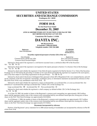 UNITED STATES
                    SECURITIES AND EXCHANGE COMMISSION
                                                            Washington, D.C. 20549


                                                            FORM 10-K
                                                           For the Fiscal Year Ended
                                                     December 31, 2005
                                  ANNUAL REPORT PURSUANT TO SECTION 13 OR 15(d) OF THE
                                           SECURITIES EXCHANGE ACT OF 1934
                                                     Commission File Number: 1-14106

                                                    DAVITA INC.
                                                             601 Hawaii Street
                                                       El Segundo, California 90245
                                                     Telephone number (310) 536-2400
                                 Delaware                                                           51-0354549
                         (State of incorporation)                                                   (I.R.S. Employer
                                                                                                   Identification No.)
                                         Securities registered pursuant to Section 12(b) of the Act:
                            Class of Security:                                                       Registered on:
                  Common Stock, $0.001 par value                                            New York Stock Exchange
                  Common Stock Purchase Rights                                              New York Stock Exchange
       Indicate by check mark if the registrant is a well-known seasoned issuer, as defined in Rule 405 of the Securities
Act.    Yes  ⌧     No
       Indicate by check mark if the registrant is not required to file reports pursuant to Section 13 or Section 15(d) of the Exchange
Act.    Yes       No  ⌧
     Indicate by check mark whether the registrant (1) has filed all reports required to be filed by Section 13 or 15(d) of the Securities
Exchange Act of 1934 during the preceding 12 months (or for such shorter period that the registrant was required to file such reports),
and (2) has been subject to such filing requirements for the past 90 days. Yes        ⌧
                                                                                      No
      Indicate by check mark if disclosure of delinquent filers pursuant to Item 405 of Regulation S-K is not contained herein, and will
not be contained, to the best of registrant’s knowledge, in definitive proxy or information statements incorporated by reference in Part
III of this Form 10-K or any amendment to this Form 10-K.
     Indicate by check mark whether the registrant is a large accelerated filer, an accelerated filer, or a non-accelerated filer. See
definition of “accelerated filer and large accelerated filer” in Rule 12b-2 of the Exchange Act.
       Large accelerated filer    ⌧    Accelerated filer      Non-accelerated filer
    Indicate by check mark whether the registrant is a shell company (as defined in Rule 12b-2 of the Exchange Act).
  Yes      No     ⌧
     As of June 30, 2005, the number of shares of the Registrant’s common stock outstanding was approximately 100.9 million
shares and the aggregate market value of the common stock outstanding held by non-affiliates based upon the closing price of these
shares on the New York Stock Exchange was approximately $4.6 billion.
     As of February 1, 2006, the number of shares of the Registrant’s common stock outstanding was approximately 102.3 million
shares and the aggregate market value of the common stock outstanding held by non-affiliates based upon the closing price of these
shares on the New York Stock Exchange was approximately $5.5 billion.
                                                Documents incorporated by reference
      Portions of the Registrant’s proxy statement for its 2006 annual meeting of stockholders are incorporated by reference in Part III
of this Form 10-K.
 